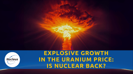 Explosive Growth In The Uranium Price: Is Nuclear Back? | Nucleus Investment Insights