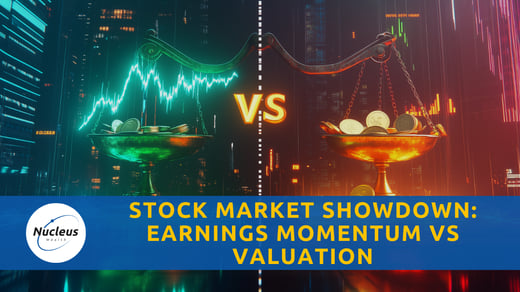 Stock Market Showdown: Earnings Momentum vs Valuation | Nucleus Investment Insights