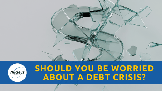 Should You Be Worried About Debt Crisis? | Nucleus Investment Insights