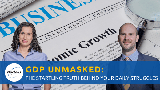 GDP Unmasked: The Startling Truth Behind Your Daily Struggles - Nucleus Wealth Empower