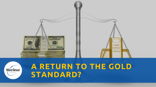 A Return to the Gold Standard? | Nucleus Investment Insights